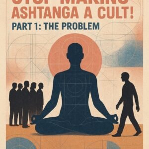 Stop Making Ashtanga a Cult! Part 1: The Problem